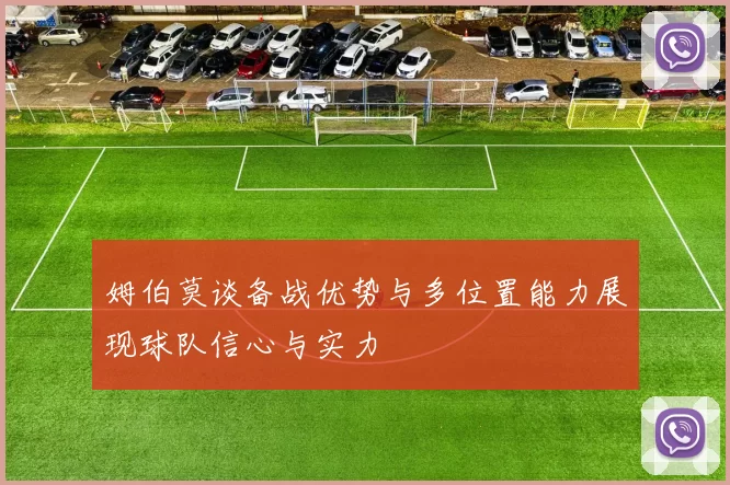 姆伯莫谈备战优势与多位置能力展现球队信心与实力